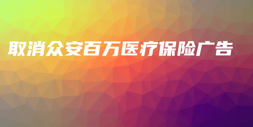 取消众安百万医疗保险广告-保点通