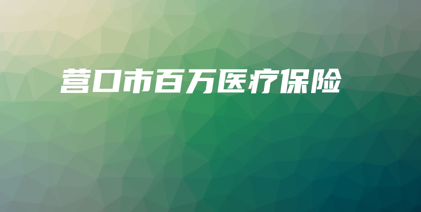 营口市百万医疗保险-保点通