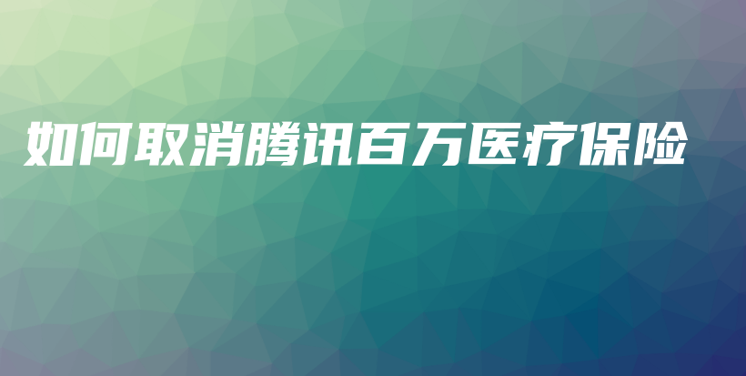 如何取消腾讯百万医疗保险-保点通