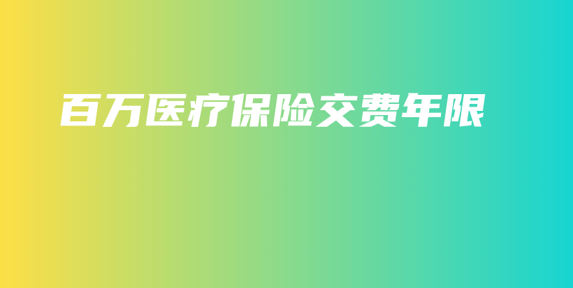 百万医疗保险交费年限-保点通