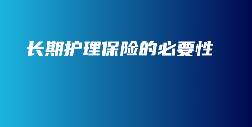 长期护理保险的必要性-保点通