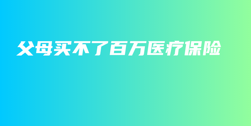 父母买不了百万医疗保险-保点通