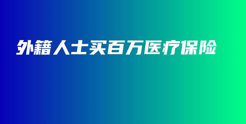 外籍人士买百万医疗保险-保点通
