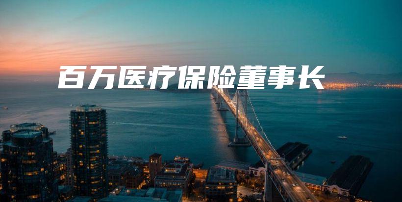 百万医疗保险董事长-保点通