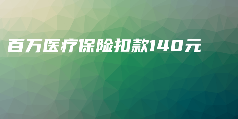 百万医疗保险扣款140元-保点通