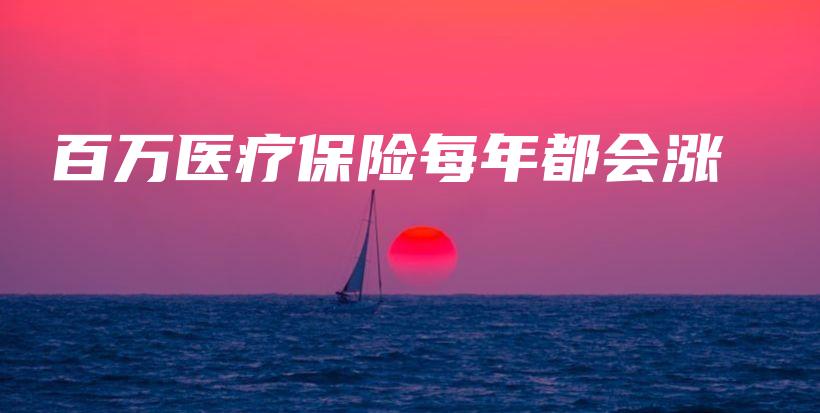 百万医疗保险每年都会涨-保点通