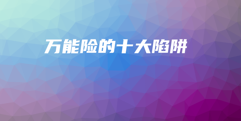 万能险的十大陷阱-保点通