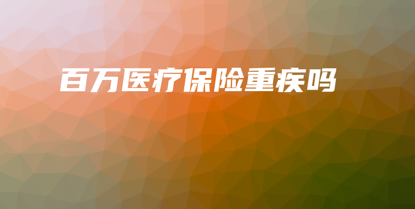 百万医疗保险重疾吗-保点通