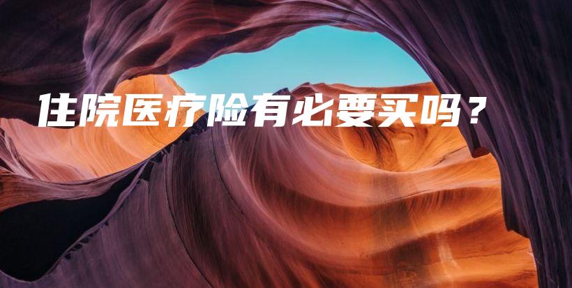 住院医疗险有必要买吗？-保点通