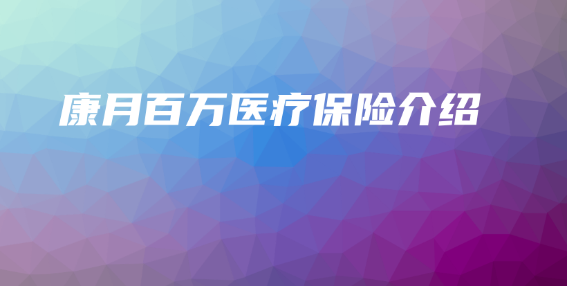 康月百万医疗保险介绍-保点通