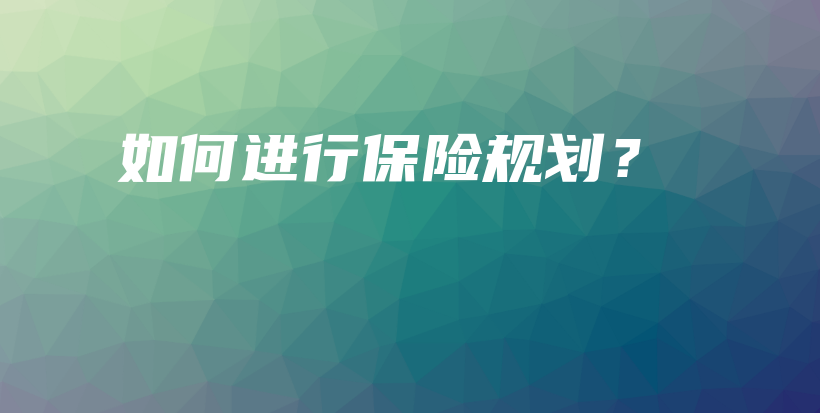 如何进行保险规划？-保点通