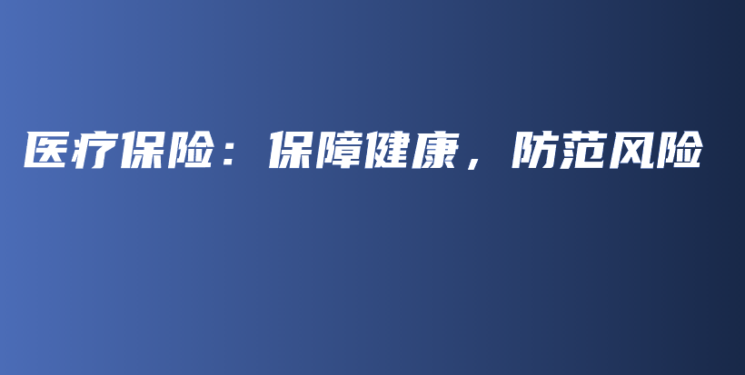 医疗保险：保障健康，防范风险-保点通