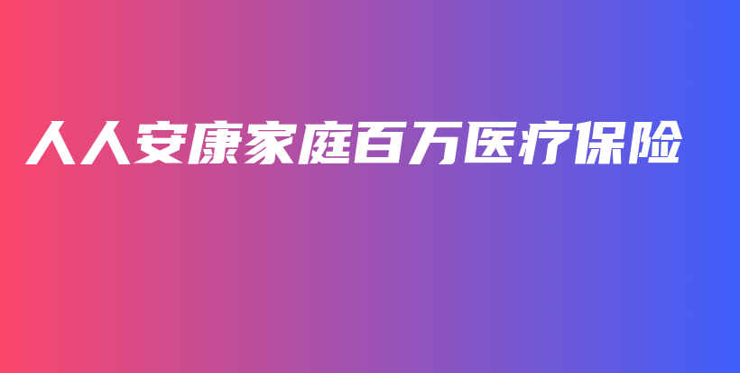 人人安康家庭百万医疗保险-保点通