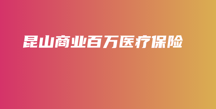 昆山商业百万医疗保险-保点通