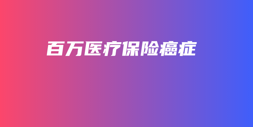 百万医疗保险癌症-保点通