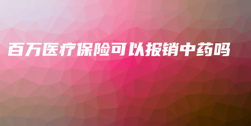 百万医疗保险可以报销中药吗-保点通