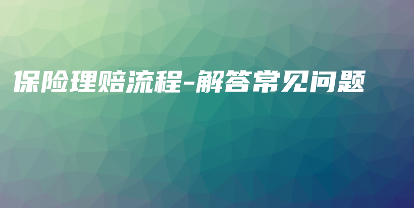保险理赔流程-解答常见问题-保点通