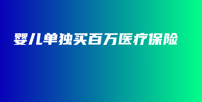 婴儿单独买百万医疗保险-保点通
