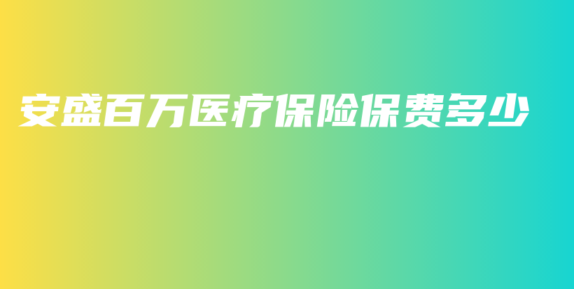 安盛百万医疗保险保费多少-保点通