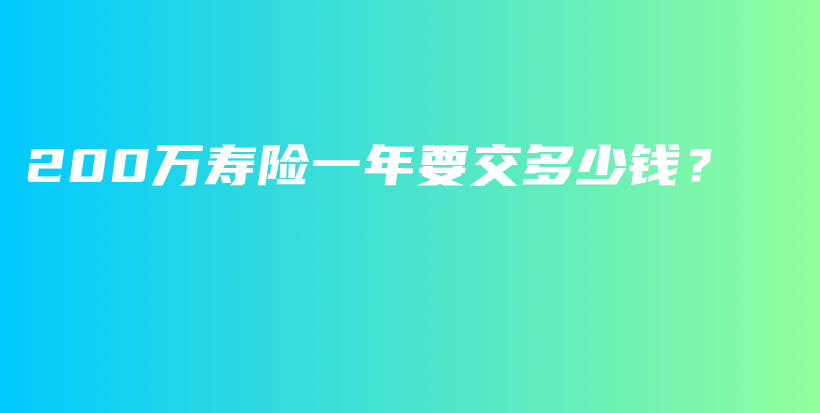 200万寿险一年要交多少钱？-保点通