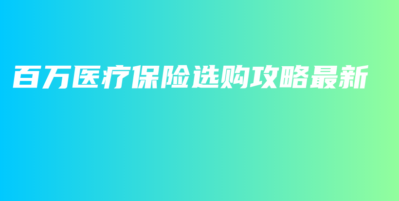 百万医疗保险选购攻略最新-保点通