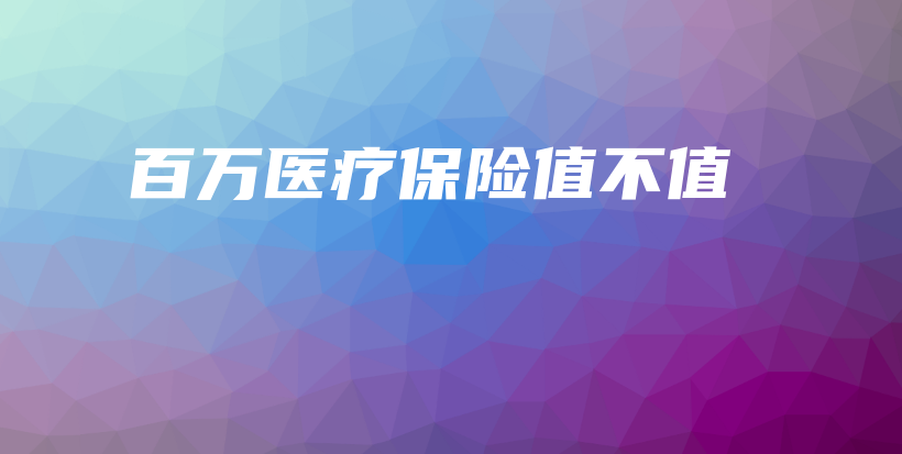 百万医疗保险值不值-保点通