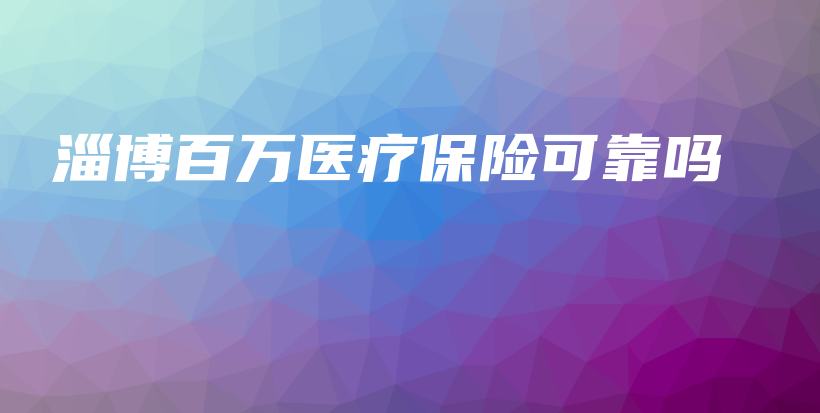 淄博百万医疗保险可靠吗-保点通