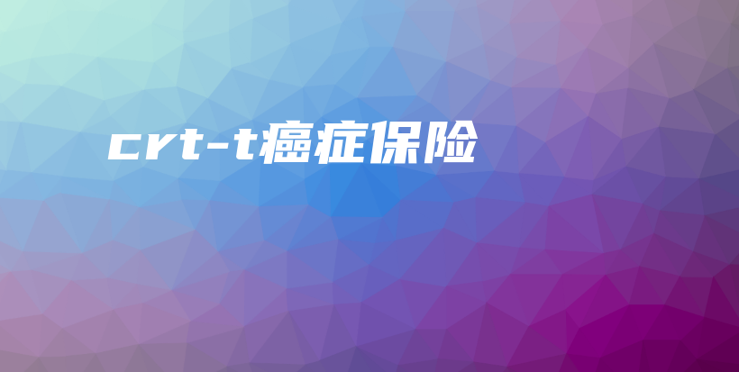 crt-t癌症保险-保点通
