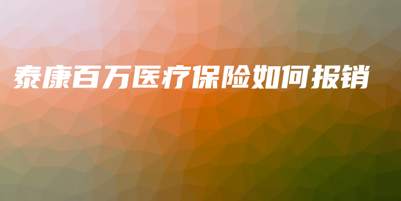 泰康百万医疗保险如何报销-保点通
