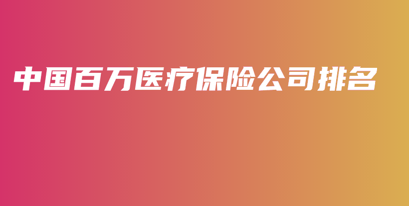 中国百万医疗保险公司排名-保点通