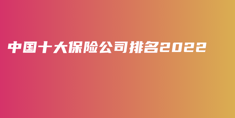 中国十大保险公司排名2022-保点通