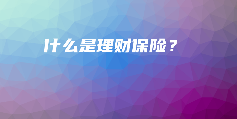 什么是理财保险？-保点通