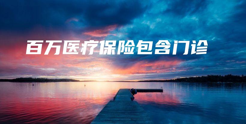 百万医疗保险包含门诊-保点通