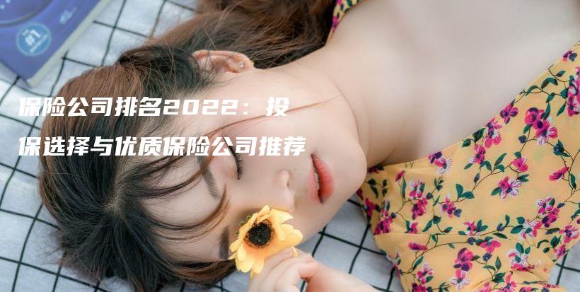 保险公司排名2022：投保选择与优质保险公司推荐-保点通