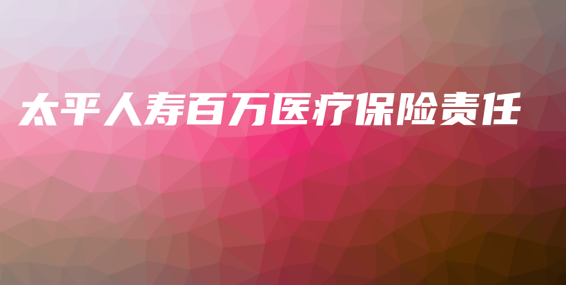 太平人寿百万医疗保险责任-保点通