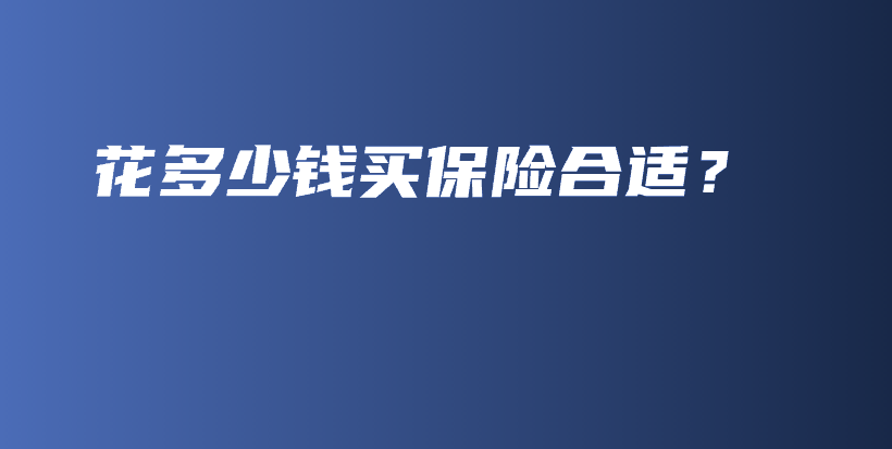 花多少钱买保险合适？-保点通