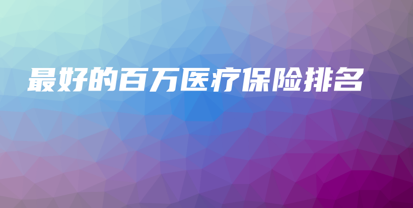 最好的百万医疗保险排名-保点通