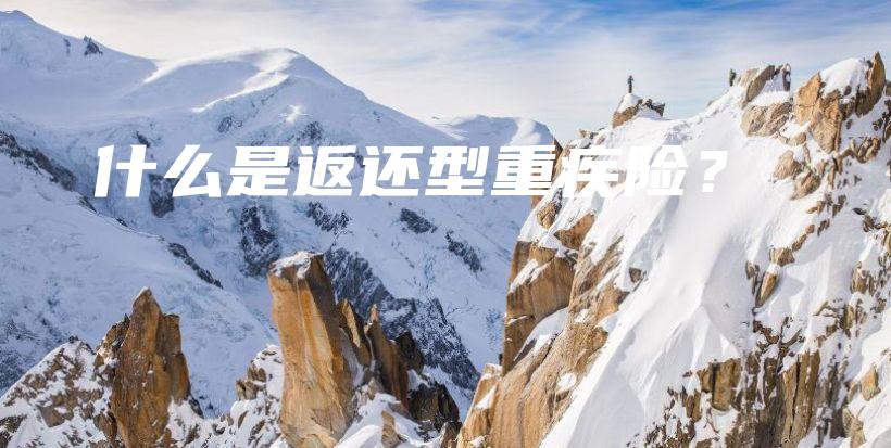 什么是返还型重疾险？-保点通