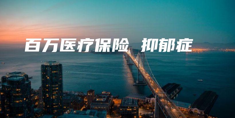 百万医疗保险 抑郁症-保点通