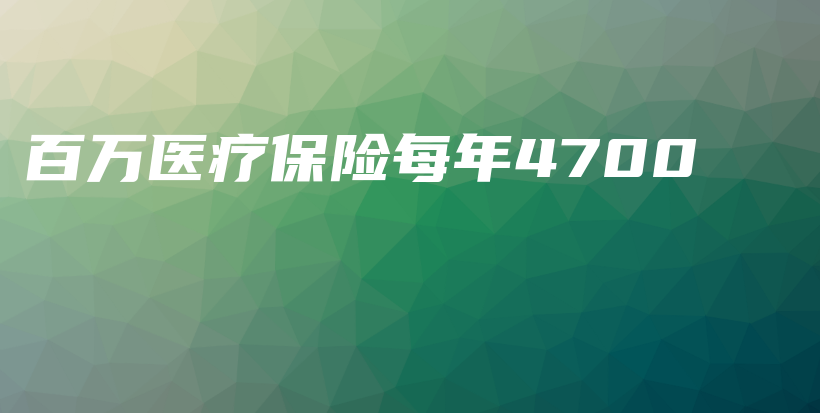 百万医疗保险每年4700-保点通