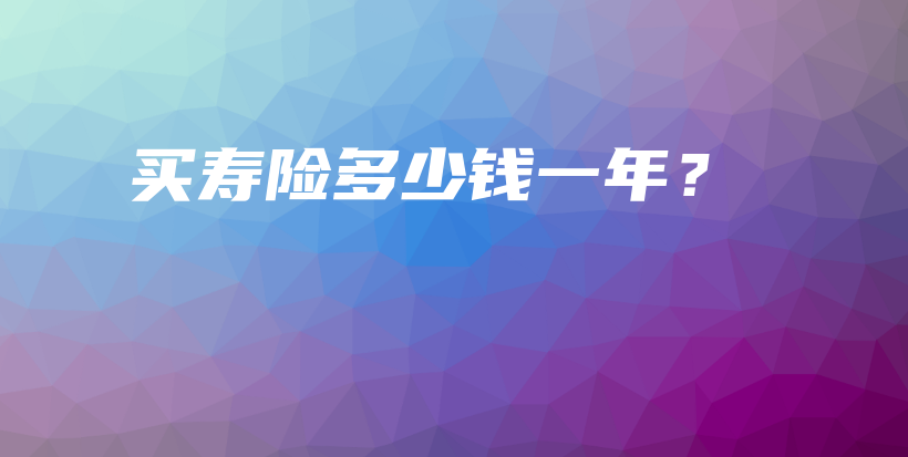 买寿险多少钱一年？-保点通