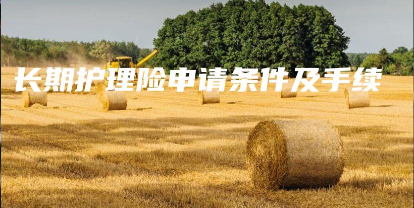 长期护理险申请条件及手续-保点通