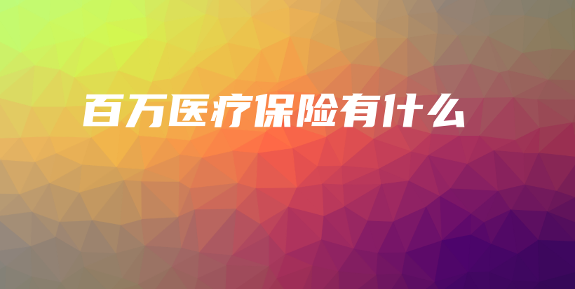 百万医疗保险有什么-保点通