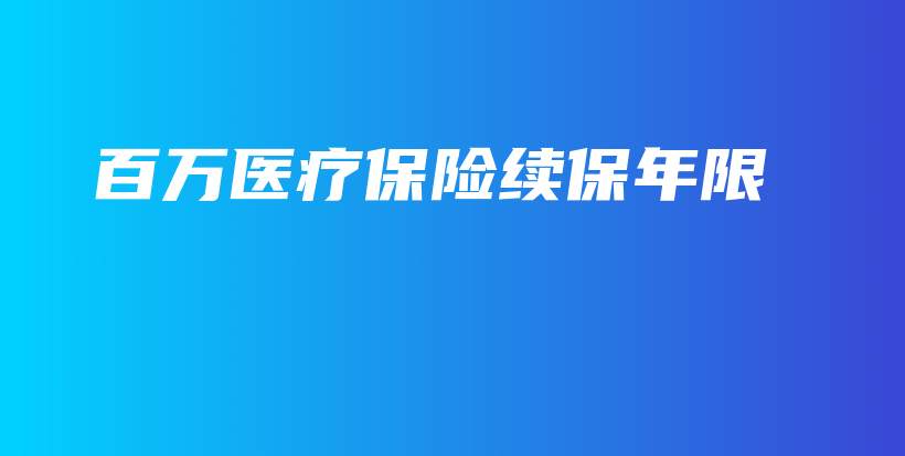 百万医疗保险续保年限-保点通