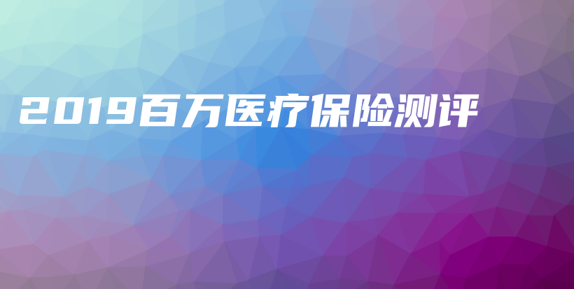 2019百万医疗保险测评-保点通