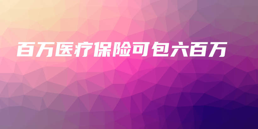 百万医疗保险可包六百万-保点通