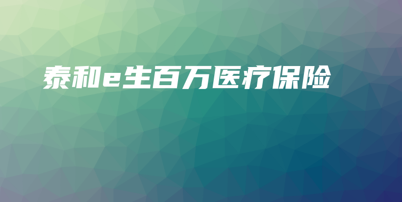 泰和e生百万医疗保险-保点通