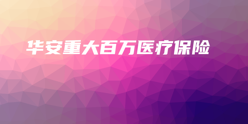 华安重大百万医疗保险-保点通