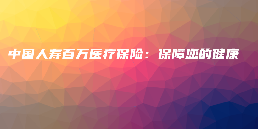 中国人寿百万医疗保险：保障您的健康-保点通