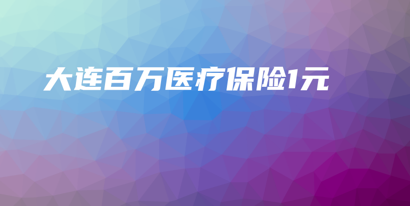 大连百万医疗保险1元-保点通